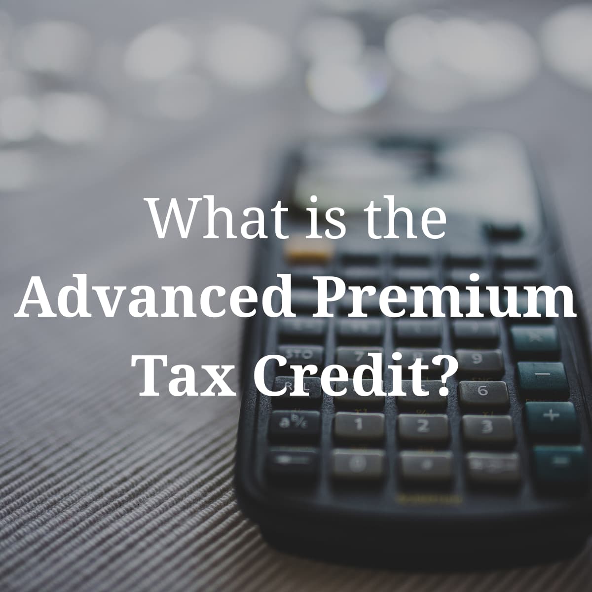 What are advanced premium tax credits?